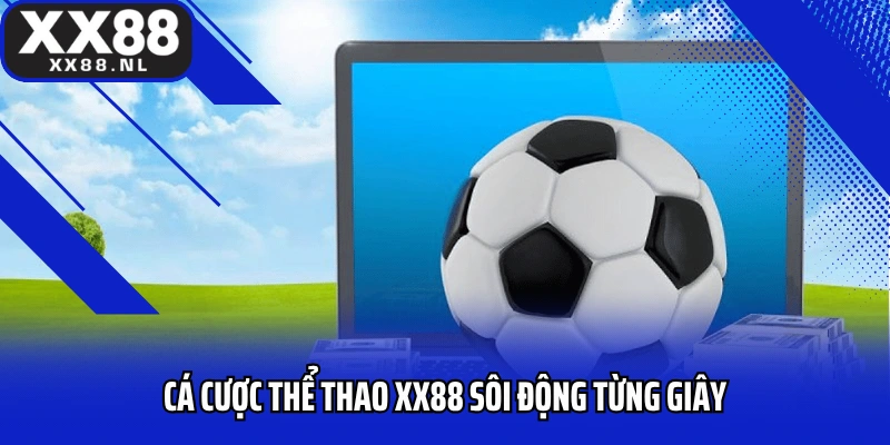 Cá cược thể thao xx88 sôi động từng giây