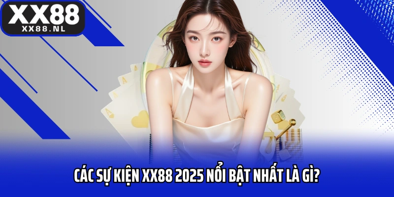 Các sự kiện XX88 2025 nổi bật nhất là gì?