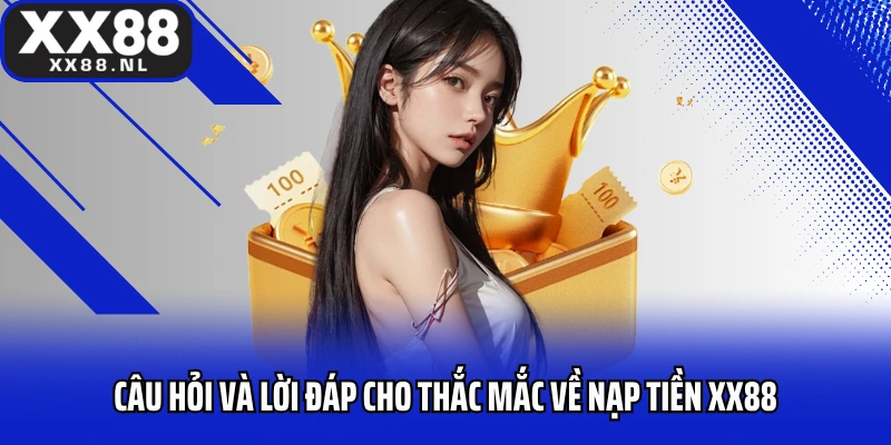 Câu hỏi và lời đáp cho thắc mắc về nạp tiền XX88